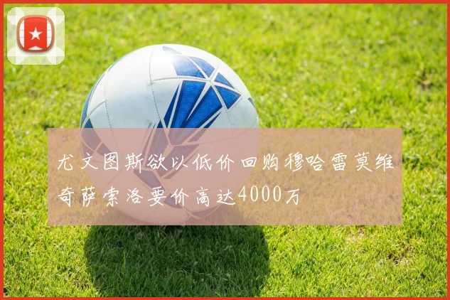 尤文图斯欲以低价回购穆哈雷莫维奇萨索洛要价高达4000万